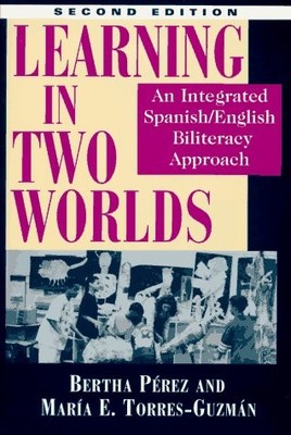 LEARNING IN TWO WORLDS: AN INTEGRATED SPANISH/ENGLISH By Bertha Perez & Maria E.