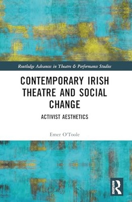 Contemporary Irish Theatre and Social Change: Activist Aesthetics by Emer O'Too