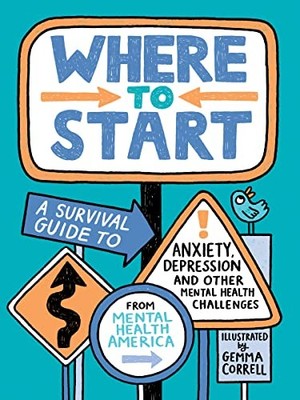Where to Start: A Survival Guide to Anxiety, Depression, and Other Mental Healt