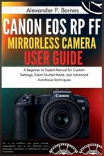 Canon EOS RP FF Mirrorless Camera User Guide: A Beginner to Expert Manual for Cu