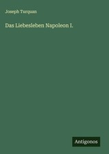 Joseph Turquan | Das Liebesleben Napoleon I. ...