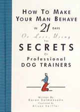How to Make Your Man Behave in 21 Days or Less Using the Secrets of Professi...