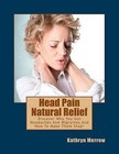 Head Pain Natural Relief: Discover Why You Get Headaches and Migraines and How to Make Them Stop! by Kathryn Merrow (Paperback / softback, 2013)