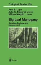 Big-Leaf Mahogany: Genetics, Ecology, and Management by Ariel E Lugo: New