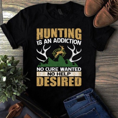Hunting is an Addiction No Cure Wanted No Help Desired Gift Tshirt