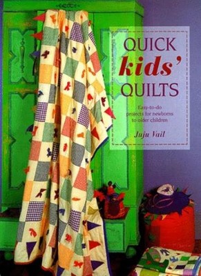 Quick Kids' Quilts: Easy-To-Do Projects for Newborns to Older Ch