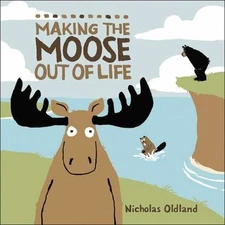 Making the Moose Out of Life by Oldland, Nicholas