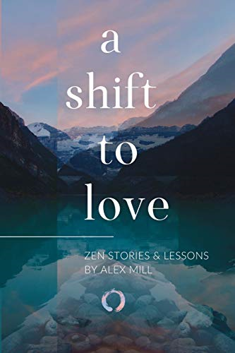 A Shift to Love: Zen Stories and Lessons by Alex Mill - Mill, Alex