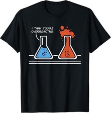 I Think You're Overreacting Funny Nerd Science Chemistry T-Shirt