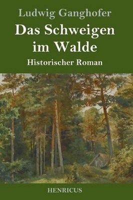 Das Schweigen im Walde: Historischer Roman by Ludwig Ganghofer (German) Hardcove