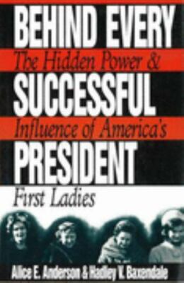 Behind Every Successful President: The Hidden Power and Influence of...