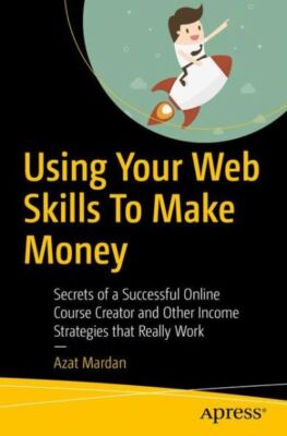 Using Your Web Skills To Make Money: Secrets Of A Successful Online Course ...