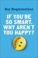 If You're So Smart, Why Aren't You Happy?, Raghunathan, Raj, Good Book
