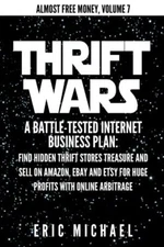 Thrift Wars: A Battle-Tested Internet Business Plan: Find Hidden Thrift Store-,