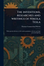 The Inventions, Researches and Writings of Nikola Tesla by Martin: New