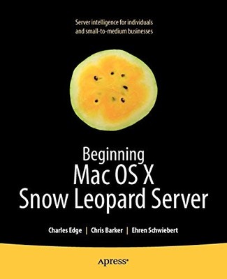 Beginning Mac OS X Snow Leopard Server: From Solo Install to Ent