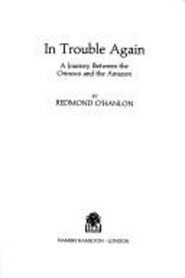 In Trouble Again : Journey Between the Orinoco and the Amazon Red