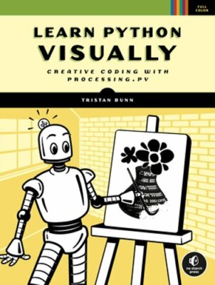 Learn Python Visually: Creative Coding with Processing.Py by Tristan Bunn: New