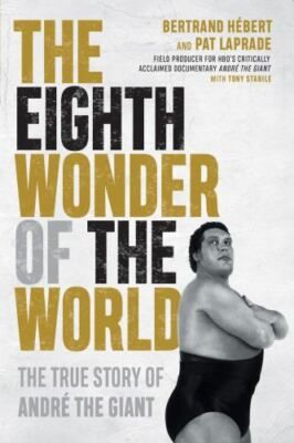 The Eighth Wonder of the World: The True Story of André the Giant, Laprade, Pat,