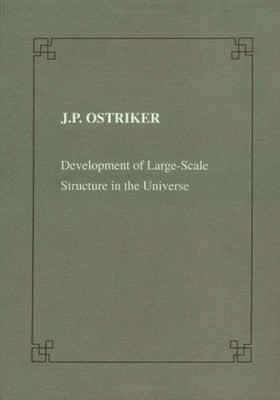 DEVELOPMENT OF LARGE SCALE STRUCTURE IN THE UNIVERSE By Jeremiah P. Ostriker VG+