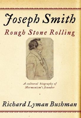 Joseph Smith: Rough Stone Rolling by Richard Lyman Bushman