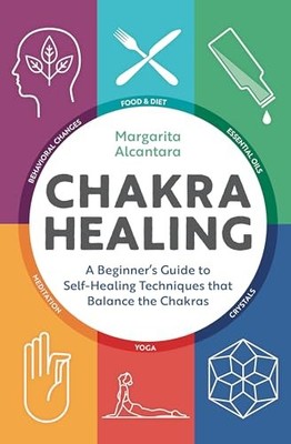 Chakra Healing: A Beginner's Guide to Self-He by Alcantara, Margarita 1623158281