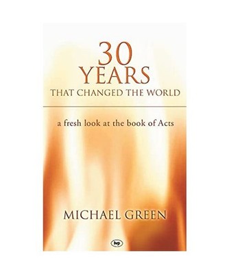 30 Years That Changed the World: A Fresh Look At The Book Of Acts: A Fresh Look 