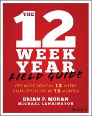 The 12 Week Year Field Guide - Paperback By Moran, Brian - GOOD