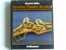 Heinrich Müller: Gewehre, Pistolen, Revolver. Jagd- und Kriegswaffen des ...