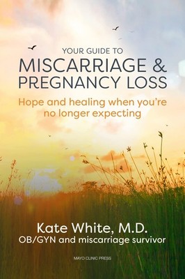 Your Guide to Miscarriage and Pregnancy Loss: Hope and healing when you re...