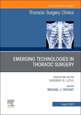Emerging Technologies in Thoracic Surgery, An Issue of Thoracic Surgery Clinics: