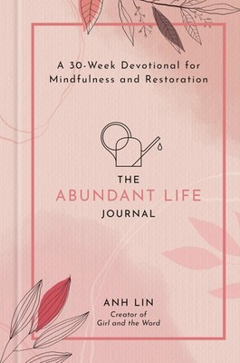 The Abundant Life Journal: A 30-Week Devotional for Mindfulness and Restorat...