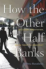 How the Other Half Banks : Exclusion, Exploitation, and the Threa