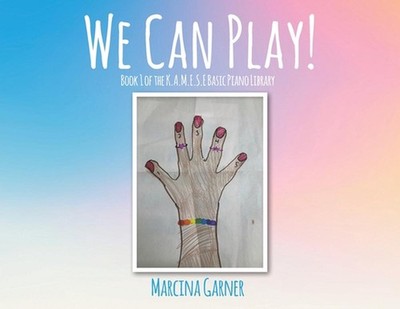 We Can Play!: Book 1 of the K.A.M.E.S.E Basic Piano Library by Marcina Garner Pa