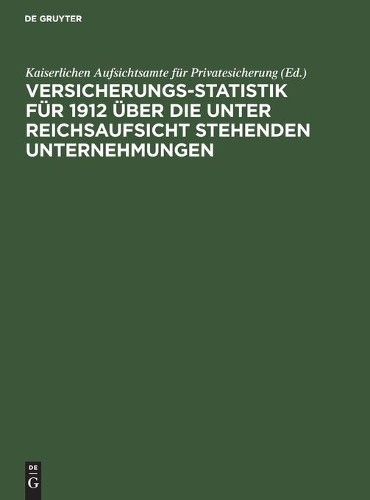Versicherungs-Statistik Für 1912 Über Die Unter Reichsaufsicht Stehen (Hardback)