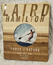 Force of Nature : Mind, Body, Soul, and, of Course, Surfing by Laird Hamilton...