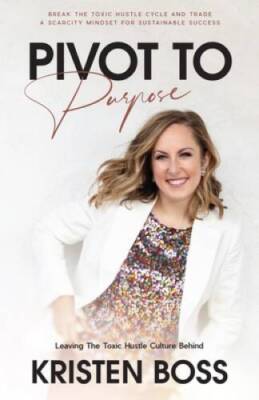 Pivot to Purpose: Leaving the Toxic Hustle Culture Behind - Paperback - GOOD