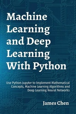 James Chen Machine Learning and Deep Learning With Pyt (Taschenbuch) (US IMPORT)