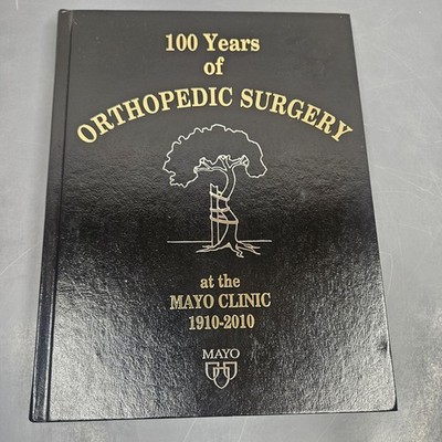 100 Years Of Orthopedic Surgery At The Mayo Clinic 1910-2010 Illustrated