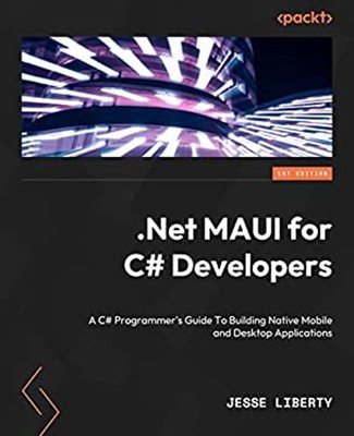 . NET MAUI for C# Developers : Build Cross-Platform Mobile and De