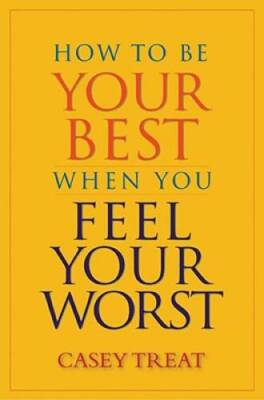How to Be Your Best When You Feel Your Worst - Hardcover - VERY GOOD