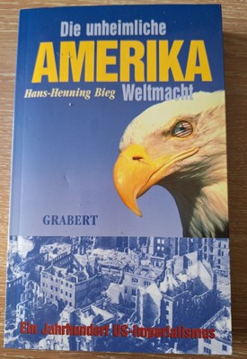 Die unheimliche Amerika Weltmacht, Hans-Henning Bieg