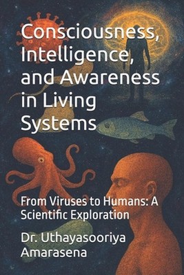 Consciousness, Intelligence, and Awareness in Living Systems: From Viruses to Hu