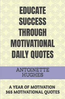 HUGHES - EDUCATE SUCCESS THROUGH MOTIVATIONAL DAILY QUOTES  A YEAR OF  - P555z
