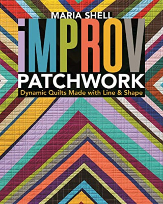 Improv Patchwork: Dynamic Quilts Made with Line & Shape - Paperback NEW Shell, M