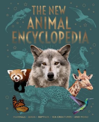 The New Animal Encyclopedia: Mammals, Birds, Reptiles, Sea Creatures, and