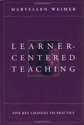 Learner-Centered Teaching: Five Key Changes to Practice by Weimer, Maryellen