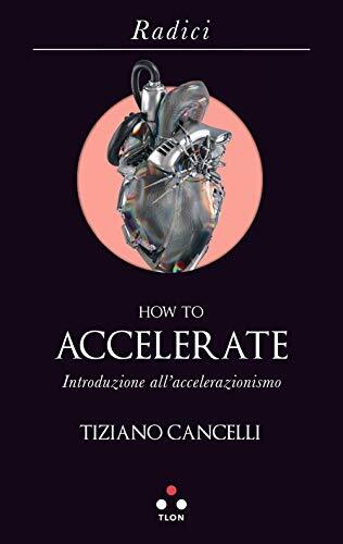 9788899684679 How to accelerate. Introduzione all'accelerazionismo - Tiziano Can