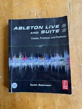 Ableton Live 8 and Suite 8 : Create, Produce, Perform by Keith Robinson...