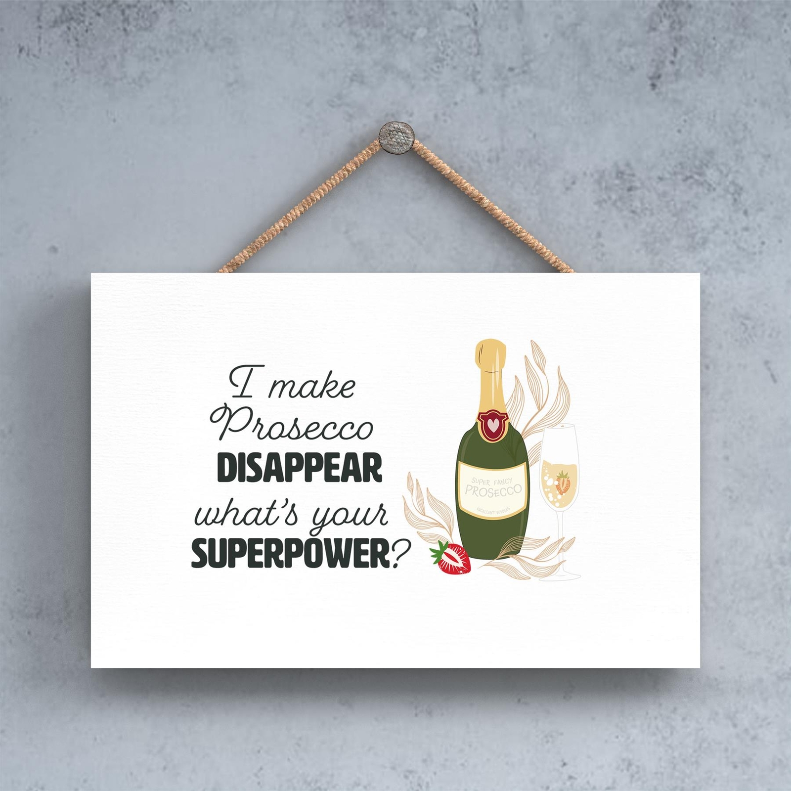 I Make Prosecco Disappear Funny Alcohol Themed Decorative Hanging Plaque